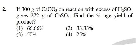 If 300 g of CaCO3 on reaction with excess of H2 SO4 gives 272 g of CaSO..