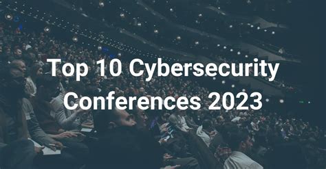 Top 10 Cybersecurity Conferences of 2023