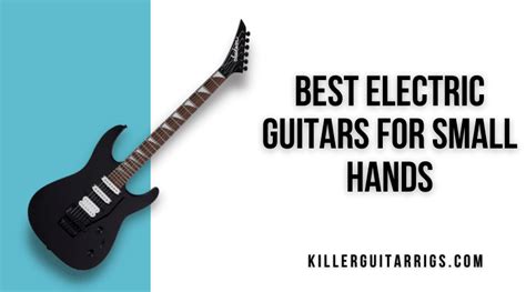 TESTED: Our Favorite Electric Guitars for Small Hands - Killer Guitar Rigs