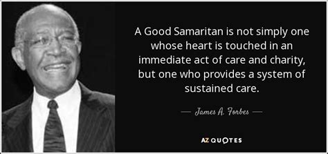 James A. Forbes quote: A Good Samaritan is not simply one whose heart is...