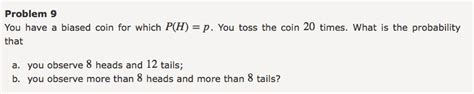 Solved Problem 9 You have a biased coin for which P(H) = p. | Chegg.com