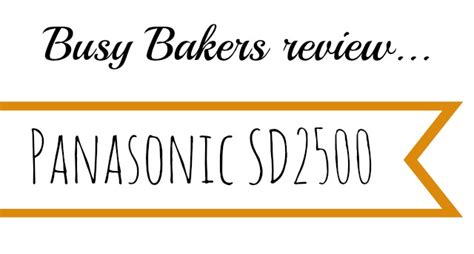 My Panasonic bread maker review – SD 2500 – Busy Bakers