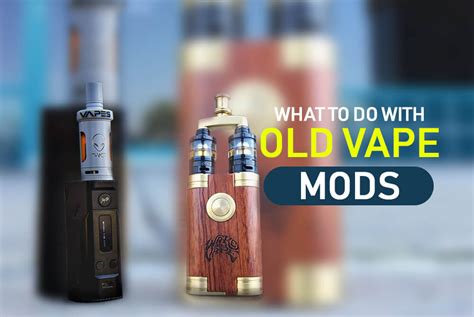 WHAT TO DO WITH OLD VAPE MODS? – Vapecould