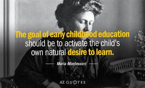 Maria Montessori quote: The goal of early childhood education should be to activate th… | Early ...