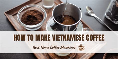 How To Make Vietnamese Coffee: Your Complete Guide | Best Home Coffee ...