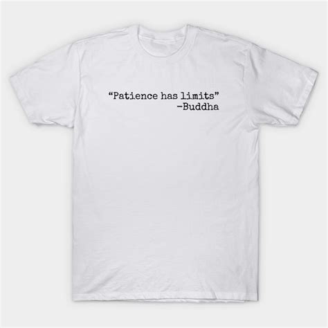 Patience has limits Buddha quote - Buddha Sayings - T-Shirt | TeePublic