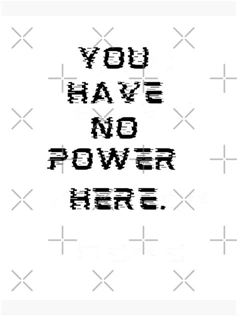 "You Have No Power Here" Poster for Sale by MajesticTree | Redbubble