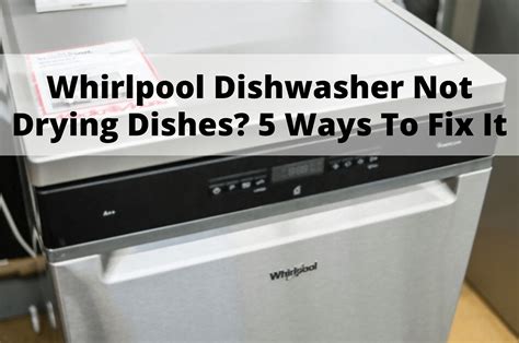 Whirlpool Dishwasher Not Drying Dishes? 5 Ways To Fix It