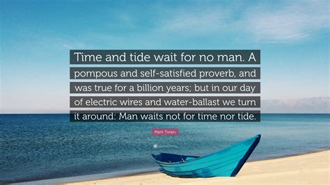 Mark Twain Quote: “Time and tide wait for no man. A pompous and self-satisfied proverb, and was ...