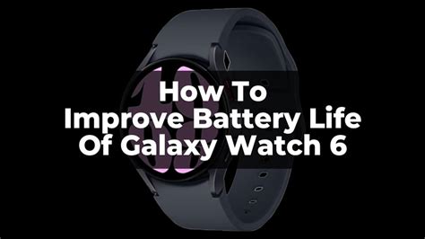 How To Improve Galaxy Watch 6 Battery Life?