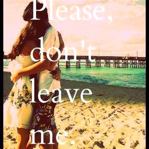 " please don't leave me" | Dont leave me, Please dont leave me, Leave me