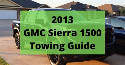 2013 GMC SIERRA 1500 TOWING CAPACITY GUIDE (WITH CHARTS AND PAYLOAD)