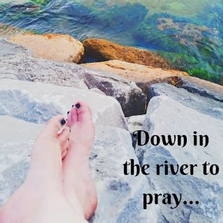 I go down to the River to pray