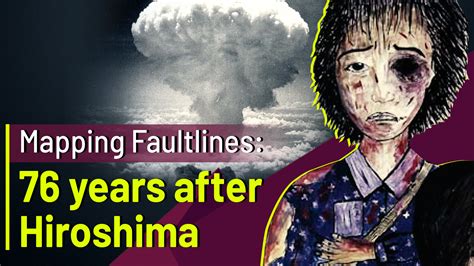 Mapping Faultlines: 76 years after Hiroshima, nuclear threat still ...