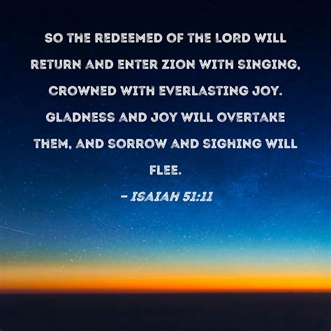 Isaiah 51:11 So the redeemed of the LORD will return and enter Zion ...