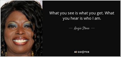 Angie Stone quote: What you see is what you get. What you hear...