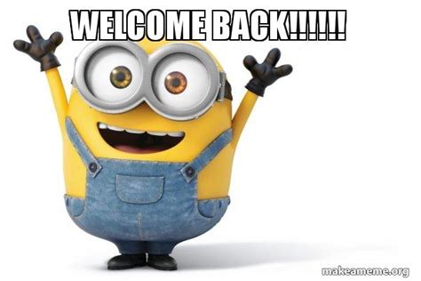 Welcome Back!!!!!! - Happy Minion Meme Generator