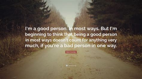 Nick Hornby Quote: “I’m a good person. In most ways. But I’m beginning to think that being a ...