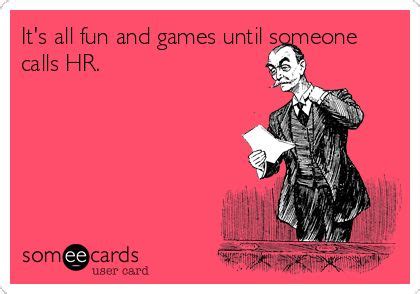 It's all fun and games until someone calls HR. Work Memes, Work Quotes, Work Funnies, Work ...