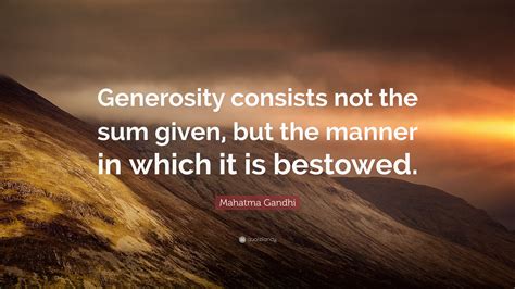 Mahatma Gandhi Quote: “Generosity consists not the sum given, but the manner in which it is ...