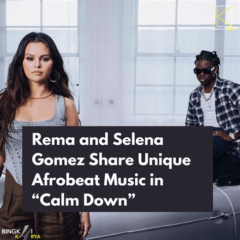 Rema and Selena Gomez Share Unique Afrobeat Music in “Calm Down ...