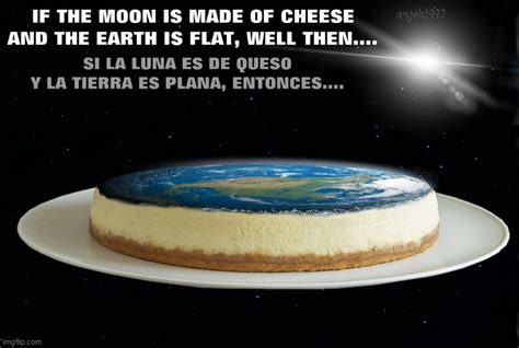 Image tagged in cheese,flat earth,moon,queso,cheese cake,foodies - Imgflip