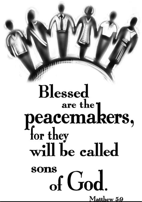 The Beatitudes Blessed are the peacemakers for they shall be called sons of God. Matthew 5:9