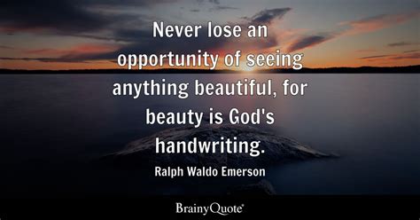 Never lose an opportunity of seeing anything beautiful, for beauty is ...