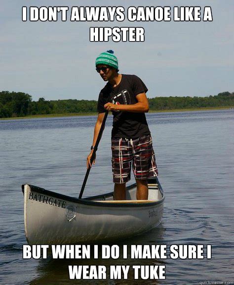 I Don't always canoe like a hipster but when i do i make sure i wear my tuke - carter hipster ...