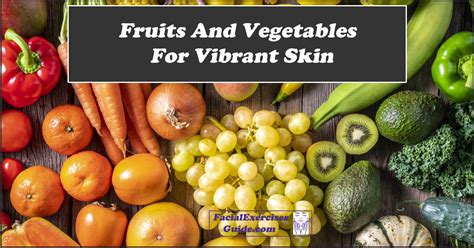 Fruits And Vegetables For Vibrant Skin - Facial Exercises Guide