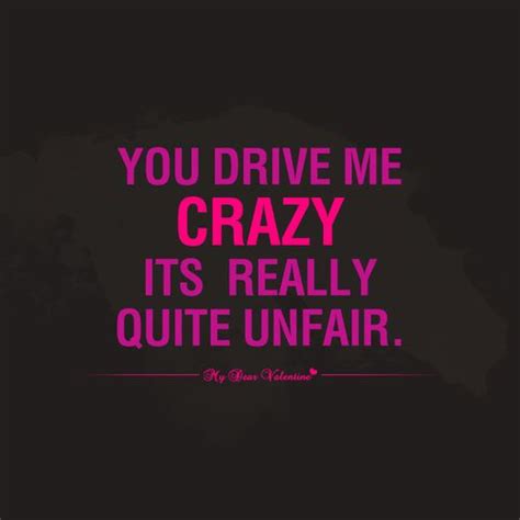 You drive me crazy. It's really quite unfair. Flirty Quotes For Him ...