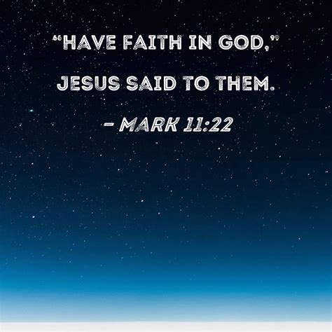 Mark 11:22 "Have faith in God," Jesus said to them.