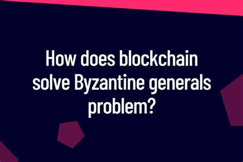 How does blockchain solve Byzantine generals problem? - Logik Labs