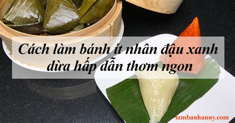 Cách làm bánh ít nhân đậu xanh dừa hấp dẫn thơm ngon