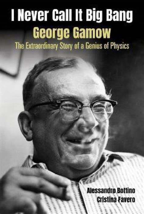 I Never Call It Big Bang - George Gamow: The Extraordinary Story Of A Genius Of Physics: Buy I ...