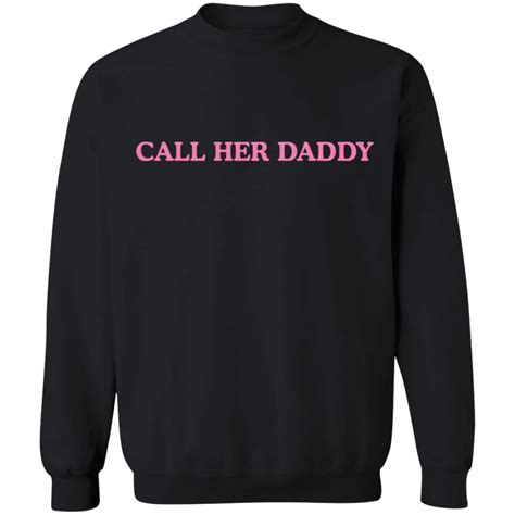 Call her daddy shirt, hoodie, long sleeve