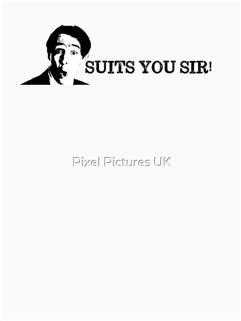 "Suits You Sir, Fast Show Quote Design" T-shirt by swrecordsuk | Redbubble