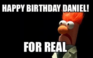 Meme Creator - Funny Happy Birthday Daniel! For Real Meme Generator at ...