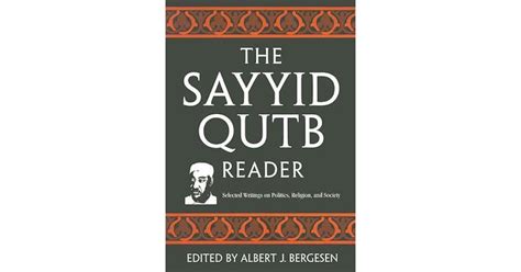 The Sayyid Qutb Reader: Selected Writings on Politics, Religion, and Society by Albert J. Bergesen