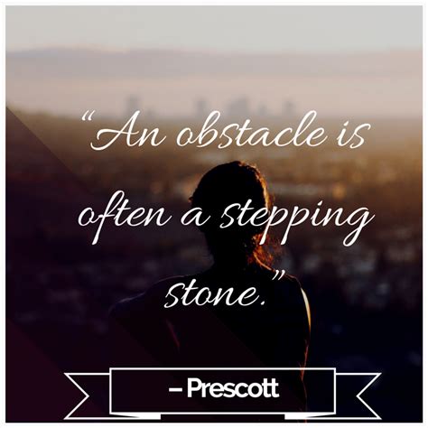 “An obstacle is often a stepping stone.” – Prescott | Inspirational quotes, Prescott, Quotes