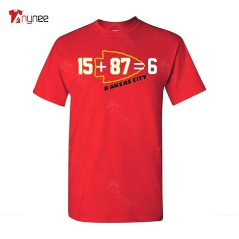 Travis Kelce Shirt 15 + 87 = 6 Kansas City Chiefs Football - Anynee