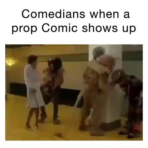 Comedians when a prop Comic shows up | @elsmithcomedy | Memes