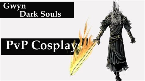 Dark Souls 2 PvP Cosplays: Gwyn, Lord of Cinder - YouTube