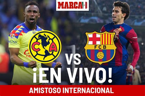 Barcelona vs Club América En Vivo