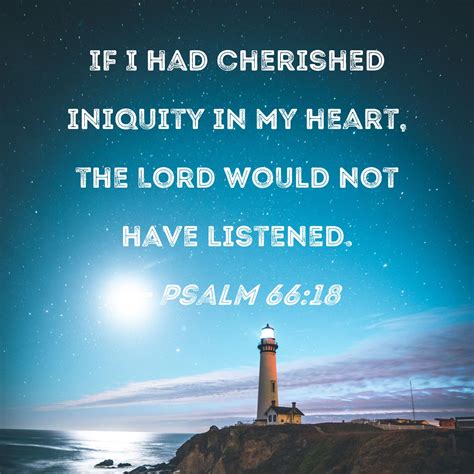 Psalm 66:18 If I had cherished iniquity in my heart, the Lord would not ...