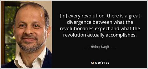 Akbar Ganji quote: [In] every revolution, there is a great divergence ...