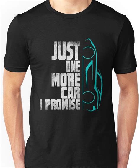 Funny Car Quotes Shirt - Just One More Car I Promise Unisex T-Shirt | Funny car quotes, T shirt ...