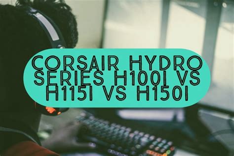 Corsair Hydro Series H100i vs H115i vs H150i Specs Comparison