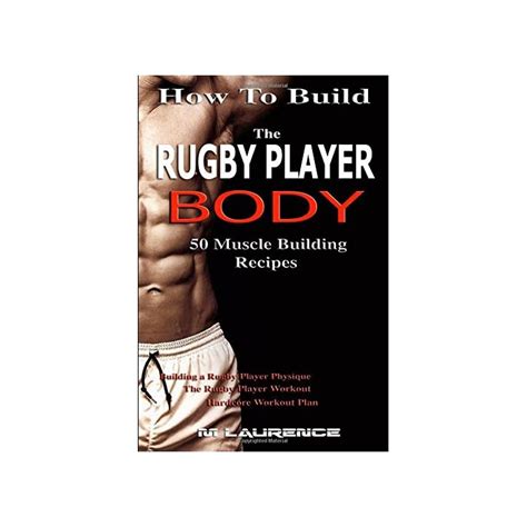 Buy How To Build The Rugby Player Body: 50 Muscle Building Recipes: Building a Rugby Player ...