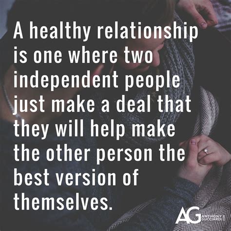 A healthy relationship is one where two independent people just make a deal that they wi ...